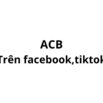 ACB nghĩa là gì trên facebook, tiktok? viết tắt của từ gì?