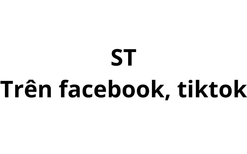 ST trên facebook, tiktok là gì? viết tắt của từ gì?