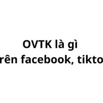 OVTK là gì trên facebook, tiktok? viết tắt của từ gì?