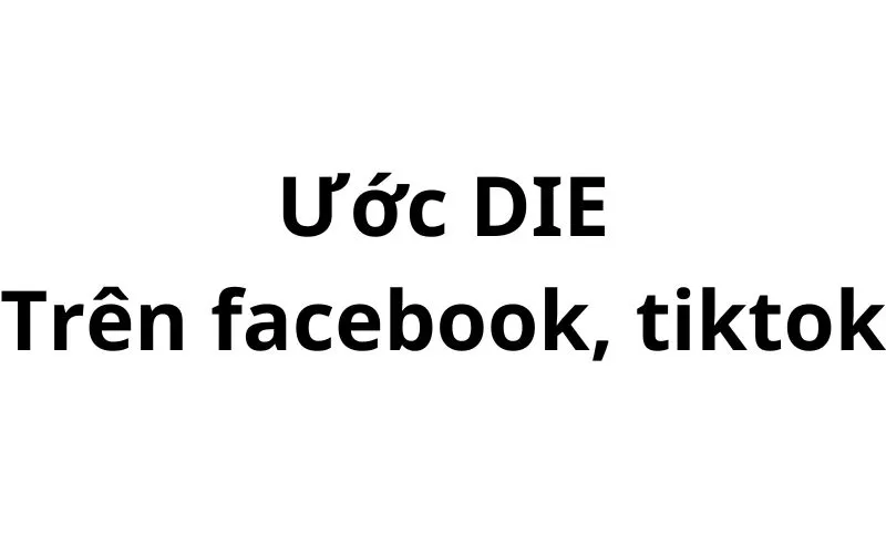 Ước DIE trên facebook, tiktok là gì? viết tắt của từ gì?