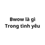 Bwow là gì trong tình yêu?