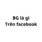 Bg là gì trên Facebook? viết tắt của từ gì?