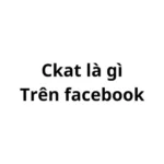 Ckat là gì trên facebook?