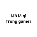 Mb là gì trong game? viết tắt của từ gì?