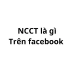 NCCT là gì trên facebook? viết tắt của từ gì?