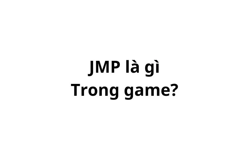 JMP trong game là gì? viết tắt của từ gì?