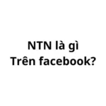 NTN là gì trên Facebook? viết tắt của từ gì?