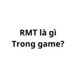 RMT trong game là gì? viết tắt của từ gì?