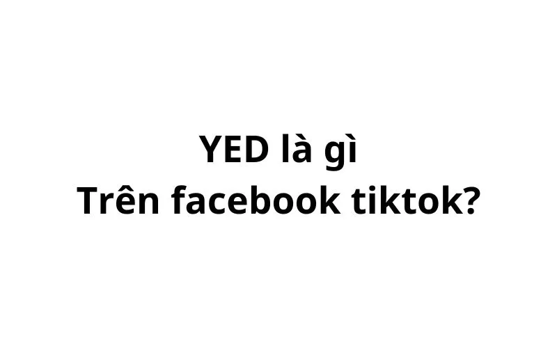 YED là gì trên facebook? viết tắt của từ gì?