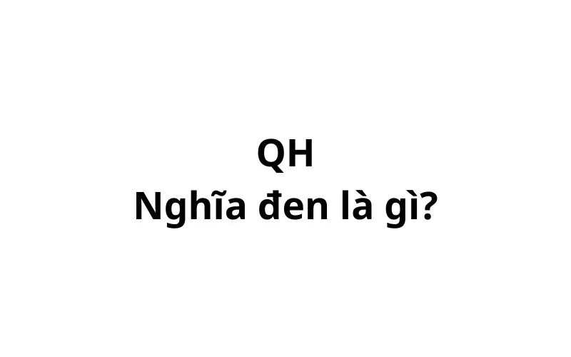 Qh nghĩa đen là gì? viết tắt của từ gì?