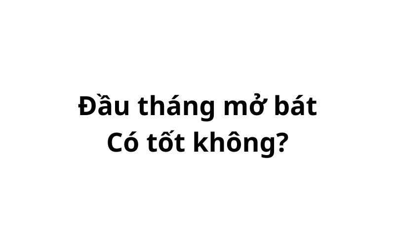 Đầu tháng mở bát có tốt không? tốt hay xấu? nên đánh con gì?