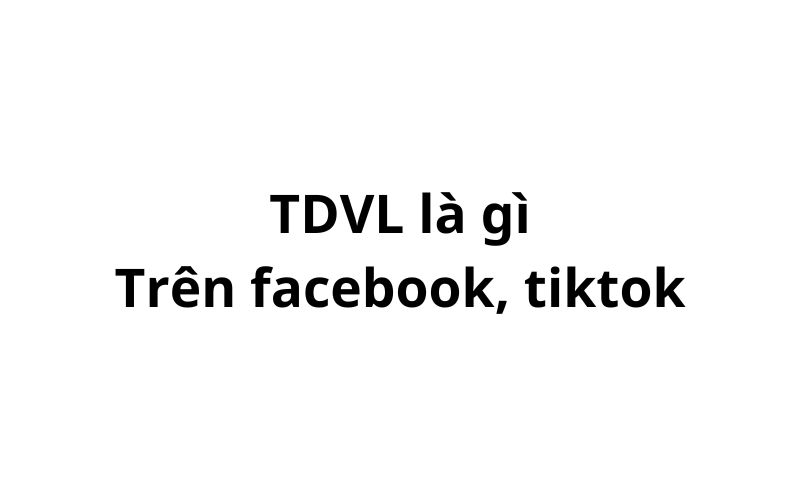 Nhiều người thắc mắc TDVL trên facebook, tiktok có nghĩa là gì? viết tắt của từ gì? Bài viết hôm nay hỏi đáp 69 sẽ giải đáp điều này.