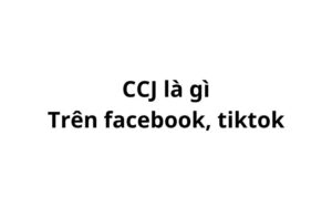 CCJ trên facebook, tiktok là gì? viết tắt của từ gì?