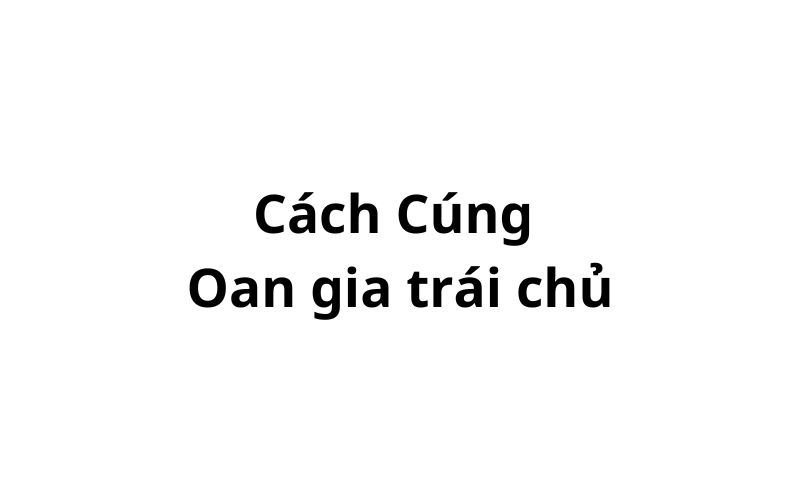 Cúng oan gia trái chủ là gì? cách nhận biết oan gia trái chủ ra sao?